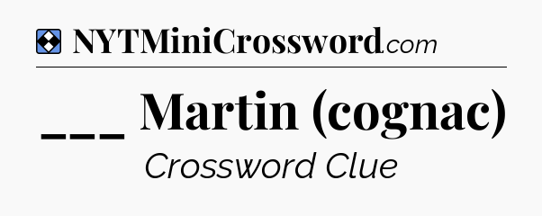 Solution: ___ Martin (cognac) - NYT Mini Crossword