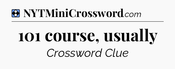 Solution: 101 course, usually - NYT Mini Crossword
