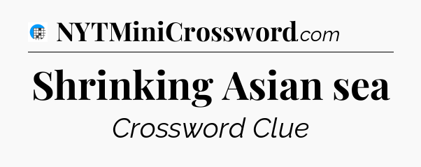 Shrinking Asian sea Crossword Clue