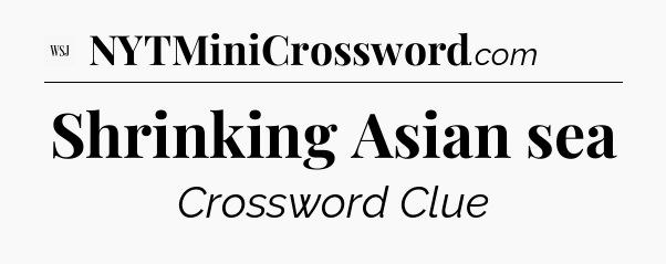 Shrinking Asian sea - WSJ Crossword