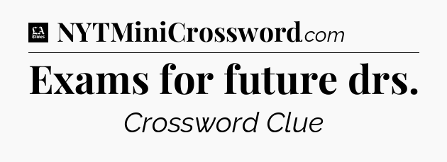 Exams for future drs - LA Times Crossword