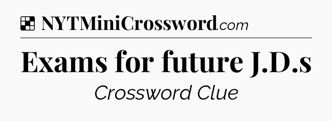 Solution: Exams for future J.D.s - NYT Crossword