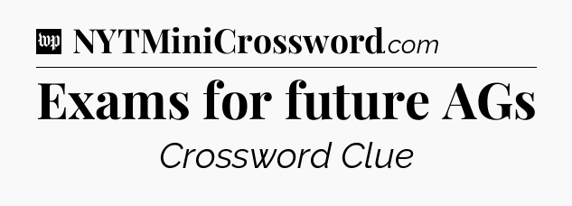 Exams for future AGs Crossword Clue