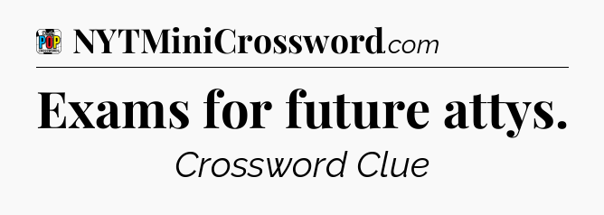 Exams for future attys Crossword Clue