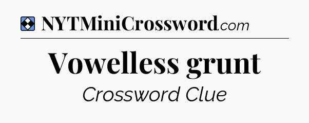 Solution: Vowelless grunt - NYT Mini Crossword
