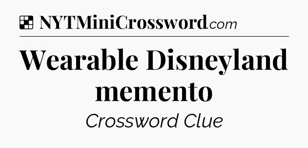 Solution: Wearable Disneyland memento - NYT Crossword