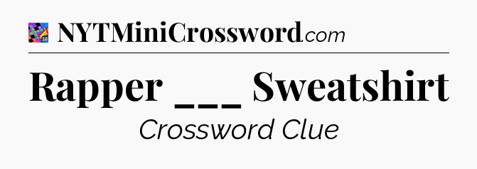 Rapper ___ Sweatshirt Crossword Clue