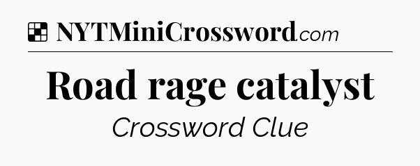 Solution: Road rage catalyst - NYT Crossword
