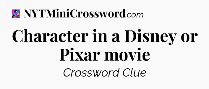 Character in a Disney or Pixar movie Crossword Clue