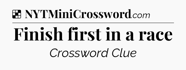 Solution: Finish first in a race - NYT Crossword