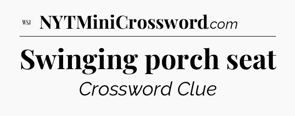 Swinging porch seat - WSJ Crossword