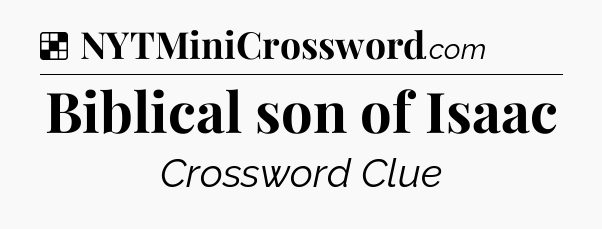 Solution: Biblical son of Isaac - NYT Crossword