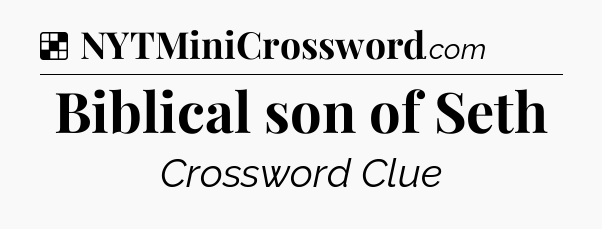 Solution: Biblical son of Seth - NYT Crossword
