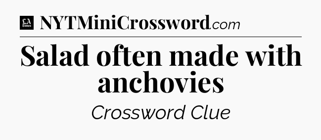 Salad often made with anchovies - LA Times Crossword