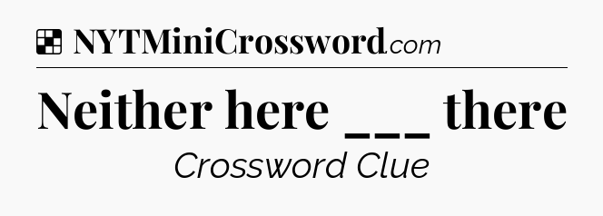 Solution: Neither here ___ there - NYT Crossword