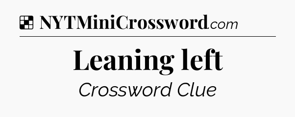 Solution: Leaning left - NYT Crossword