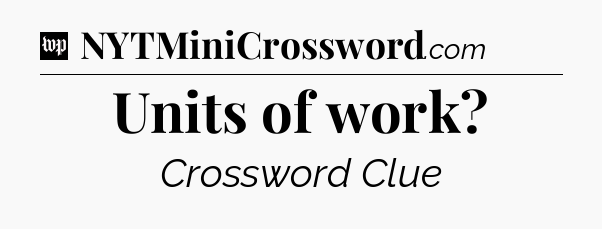 Units of work Crossword Clue