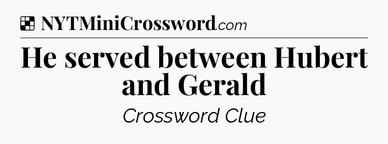 Solution: He served between Hubert and Gerald - NYT Crossword