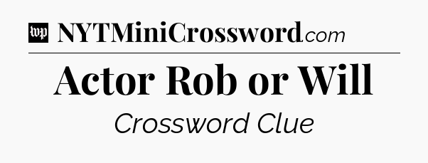 Actor Rob or Will Crossword Clue