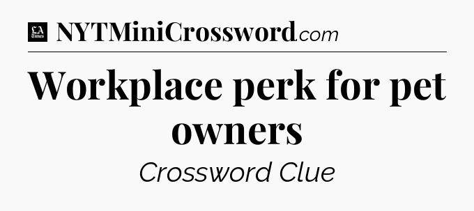 Workplace perk for pet owners - LA Times Crossword
