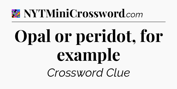 Opal or peridot, for example Crossword Clue