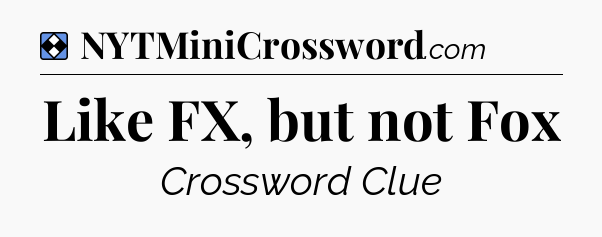 Solution: Like FX, but not Fox - NYT Mini Crossword