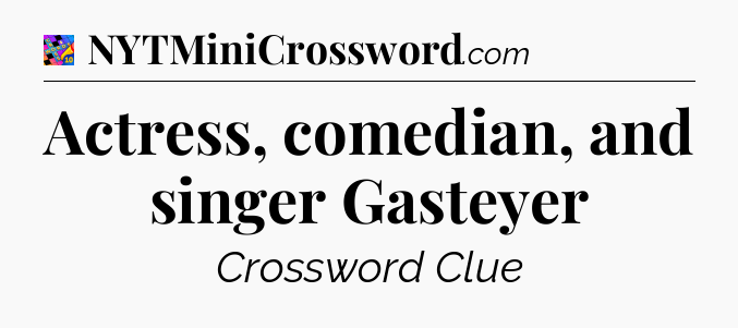 Actress, comedian, and singer Gasteyer Crossword Clue