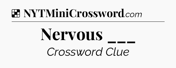 Solution: Nervous ___ - NYT Crossword