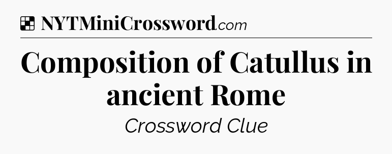 Solution: Composition of Catullus in ancient Rome - NYT Crossword