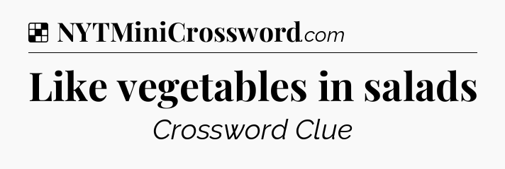 Solution: Like vegetables in salads - NYT Crossword