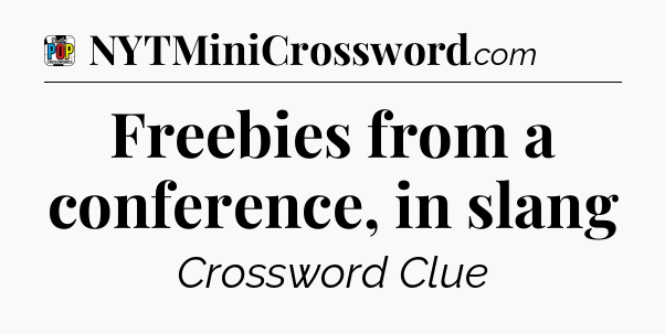 Freebies from a conference, in slang Crossword Clue