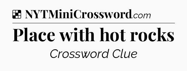 Solution: Place with hot rocks - NYT Crossword