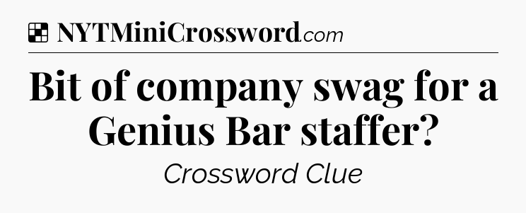 Solution: Bit of company swag for a Genius Bar staffer - NYT Crossword