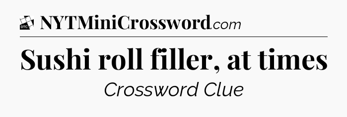 Sushi roll filler, at times - Daily Themed Classic Crossword