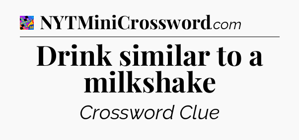 Drink similar to a milkshake Crossword Clue
