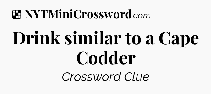 Solution: Drink similar to a Cape Codder - NYT Crossword