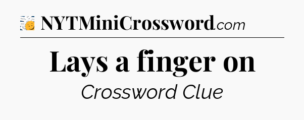 Lays a finger on - 7 Little Words