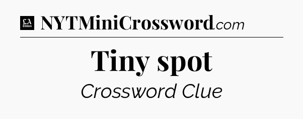 Tiny spot - LA Times Crossword