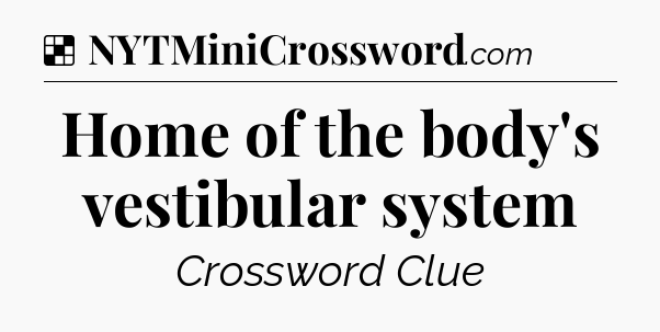 Solution: Home of the body's vestibular system - NYT Crossword