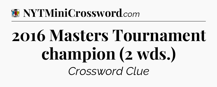 2016 Masters Tournament champion (2 wds.) Crossword Clue