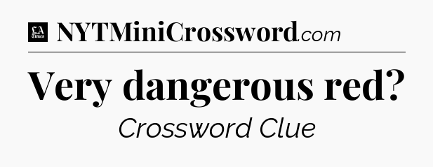 Very dangerous red - LA Times Crossword