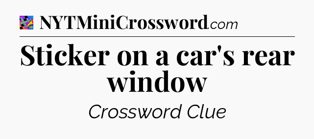 Sticker on a car's rear window Crossword Clue