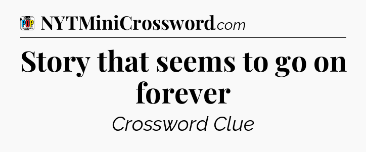 Story that seems to go on forever Crossword Clue