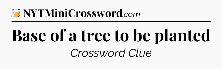 Base of a tree to be planted - 7 Little Words