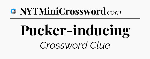 Pucker-inducing Crossword Clue