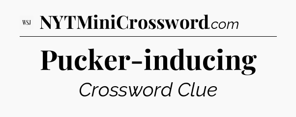 Pucker-inducing - WSJ Crossword