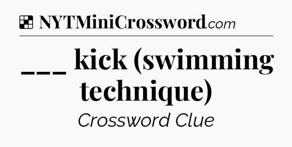 Solution: ___ kick (swimming technique) - NYT Crossword
