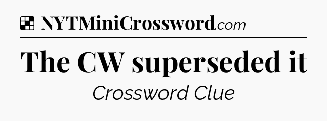 Solution: The CW superseded it - NYT Crossword