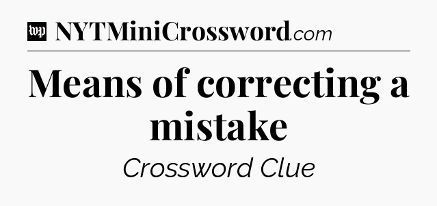 Means of correcting a mistake Crossword Clue