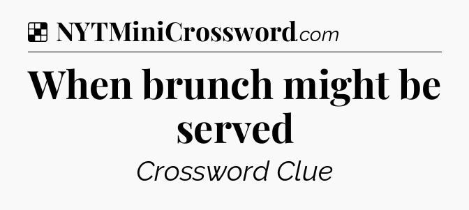 Solution: When brunch might be served - NYT Crossword